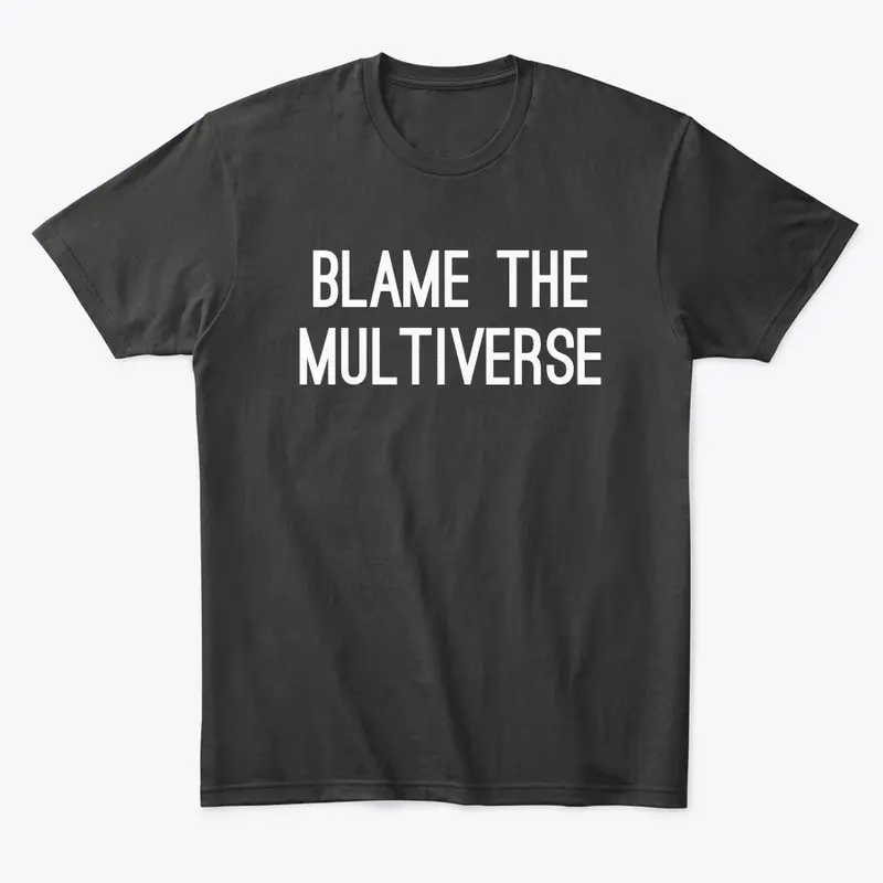 Blame The Multiverse